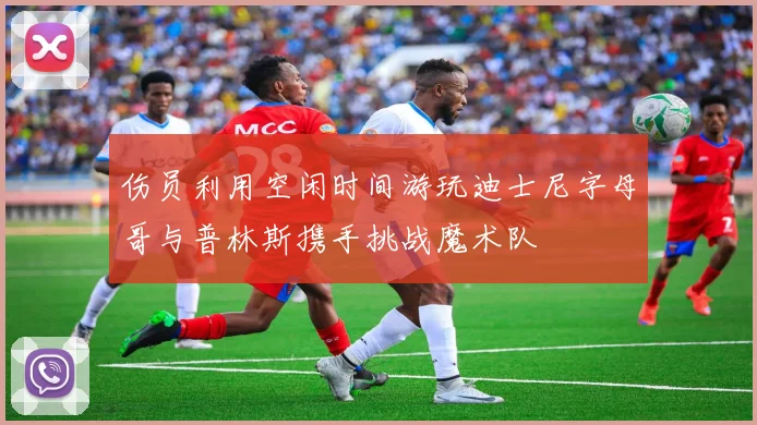 伤员利用空闲时间游玩迪士尼字母哥与普林斯携手挑战魔术队